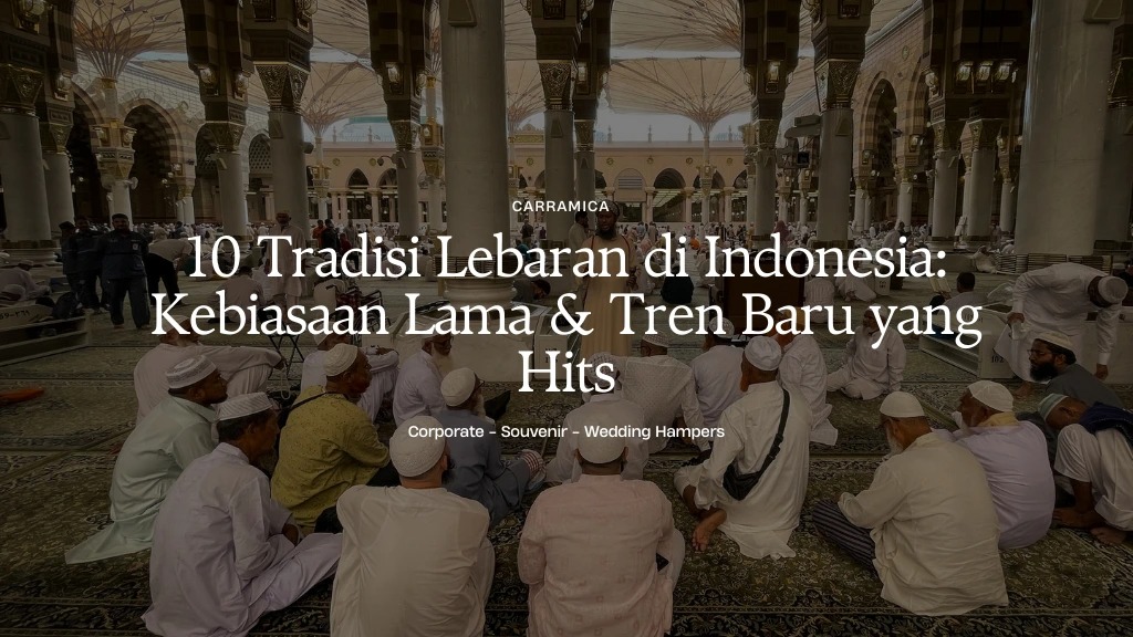 10 Tradisi Lebaran di Indonesia: Kebiasaan Lama & Tren Baru yang Hits 10 Tradisi Lebaran di Indonesia: Kebiasaan Lama & Tren Baru yang Hits
