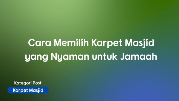 Cara Memilih Karpet Masjid yang Nyaman untuk Jamaah Cara Memilih Karpet Masjid yang Nyaman untuk Jamaah