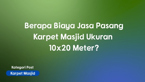 Berapa Biaya Jasa Pasang Karpet Masjid Ukuran 10x20 Meter? Berapa Biaya Jasa Pasang Karpet Masjid Ukuran 10x20 Meter?