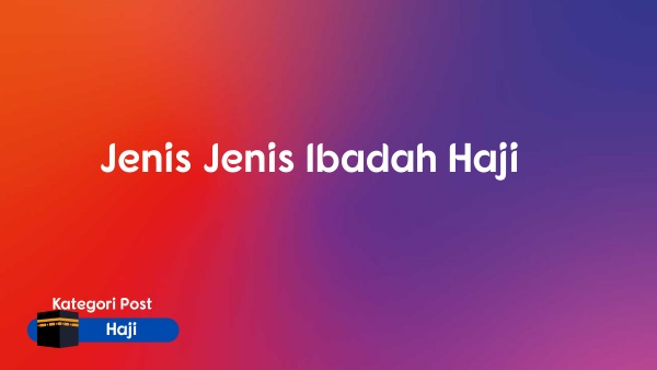 Jenis Jenis Ibadah Haji Jenis Jenis Ibadah Haji