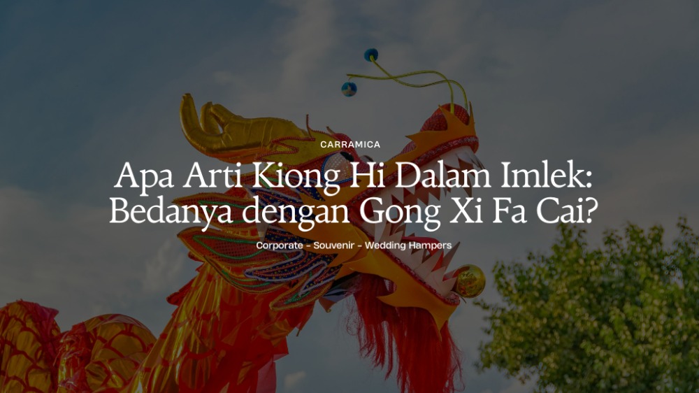 Apa Arti Kiong Hi Dalam Imlek: Bedanya dengan Gong Xi Fa Cai?