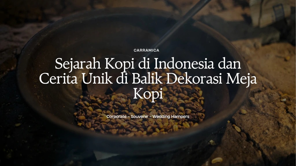 Sejarah Kopi di Indonesia dan Cerita Unik di Balik Dekorasi Meja Kopi