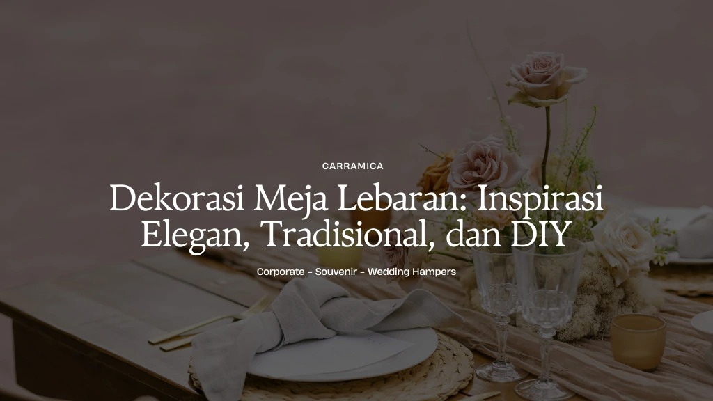Dekorasi Meja Lebaran: Inspirasi Elegan, Tradisional, dan DIY