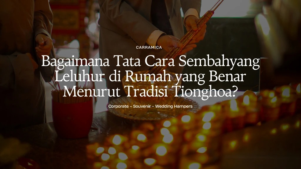 Bagaimana Tata Cara Sembahyang Leluhur di Rumah yang Benar Menurut Tradisi Tionghoa?