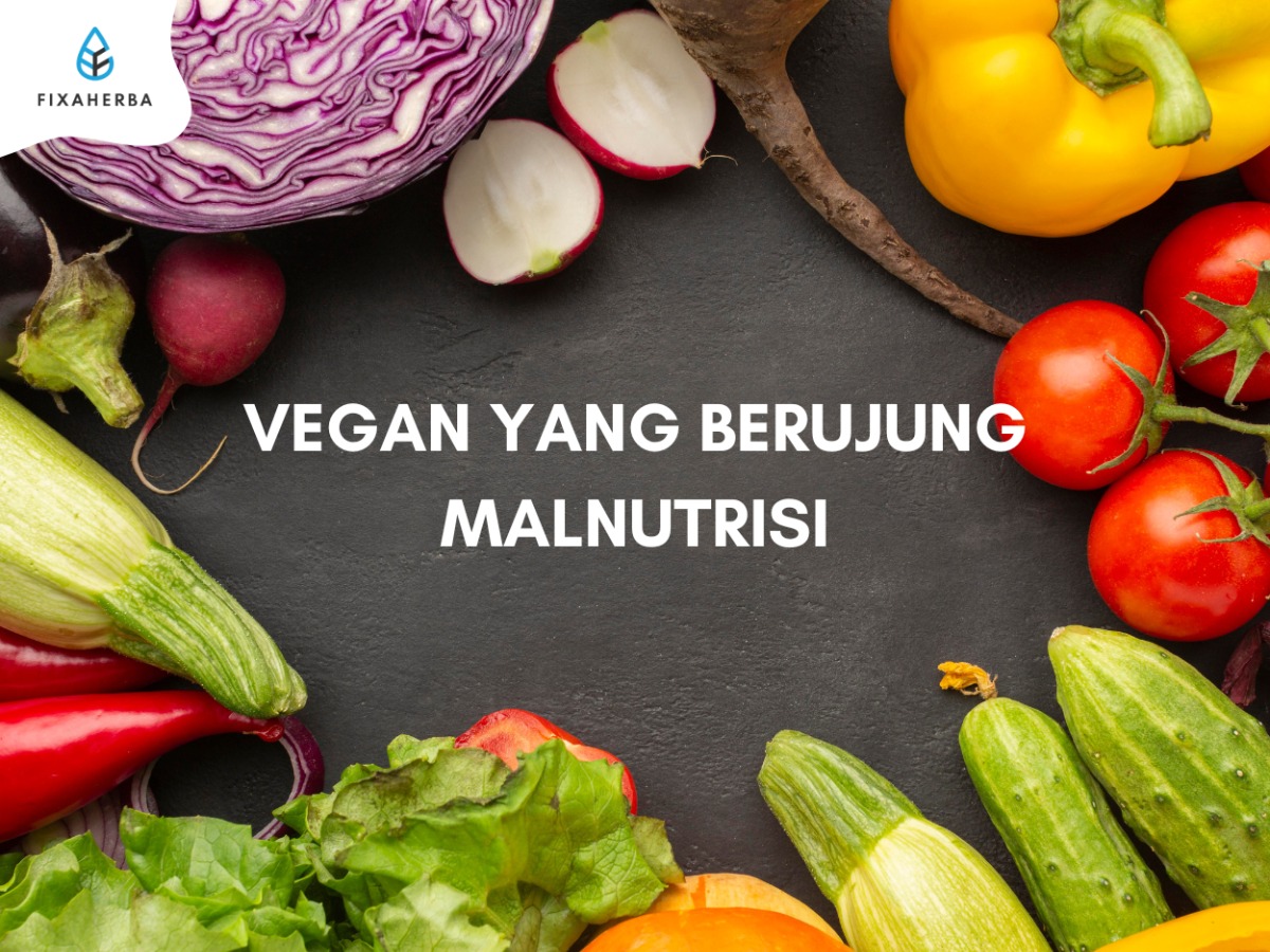 Kamu Harus Tahu Berapa Banyak Kasus Vegan Berakibat Malnutrisi Sebelum Mencobanya!