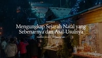Mengungkap Sejarah Natal yang Sebenarnya dan Asal-Usulnya