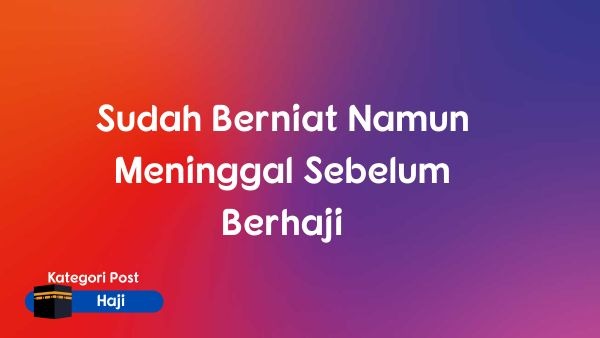 Sudah Berniat Namun Meninggal Sebelum Berhaji