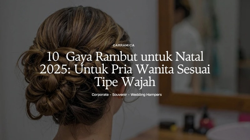 10  Gaya Rambut untuk Natal 2025: Untuk Pria Wanita Sesuai Tipe Wajah