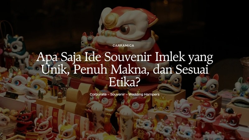 Apa Saja Ide Souvenir Imlek yang Unik, Penuh Makna, dan Sesuai Etika?