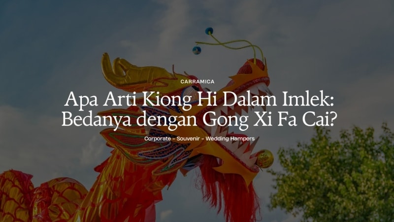 Apa Arti Kiong Hi Dalam Imlek: Bedanya dengan Gong Xi Fa Cai?