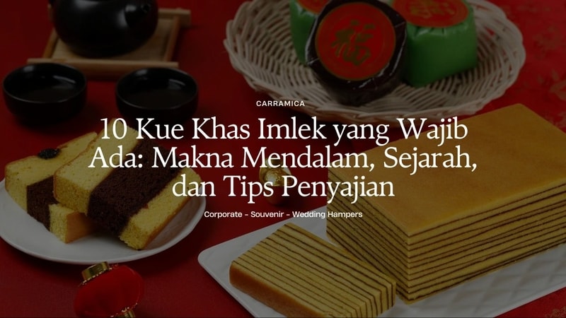 10 Kue Khas Imlek yang Wajib Ada: Makna Mendalam, Sejarah, dan Tips Penyajian