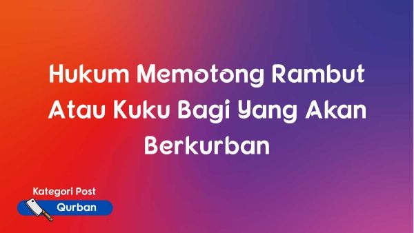 Hukum Memotong Rambut Atau Kuku Bagi Yang Akan Berkurban