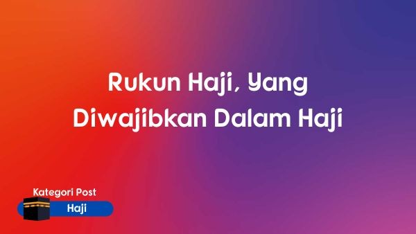 Rukun Haji, Yang Diwajibkan Dalam Haji