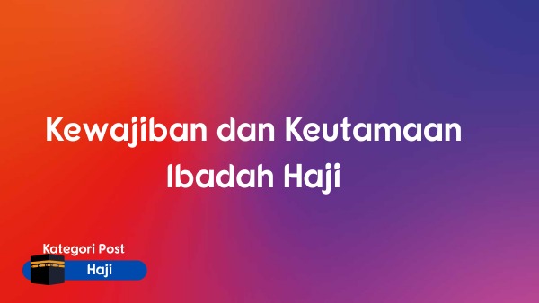 Kewajiban dan Keutamaan Ibadah Haji