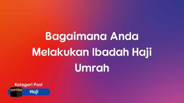 Bagaimana Anda Melakukan Ibadah Haji Umrah