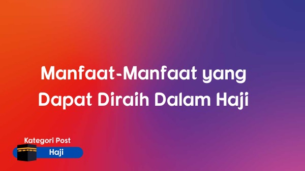 Manfaat-Manfaat yang Dapat Diraih Dalam Haji