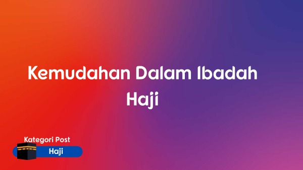 Kemudahan Dalam Ibadah Haji