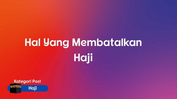 Hal Yang Membatalkan Haji